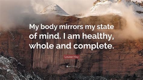 Louise Hay Quote My Body Mirrors My State Of Mind I Am Healthy
