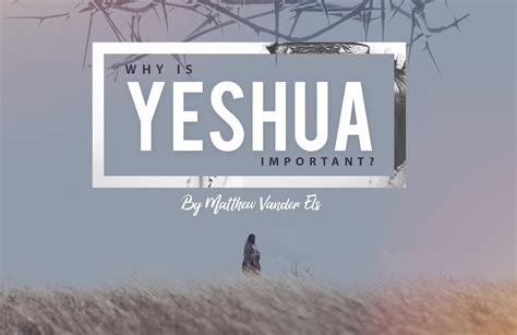 Why Is Yeshua Important Founded In Truth Fellowship