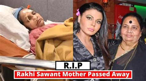 Rakhi Sawant Mother Passed Away Rakhi Sawant In Critical Condition After Her Mothers Death