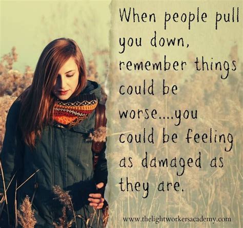 When People Pull You Down Remember Things Could Be Worseyou Could