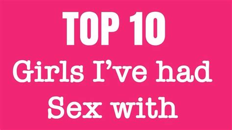 Top 10 Girls That I Have Had Sex With Youtube