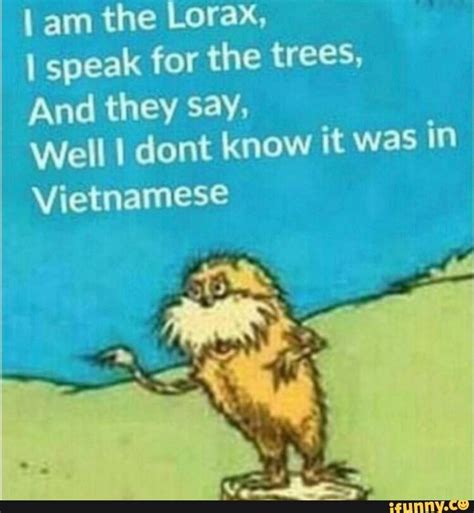 I Am The Lorax I Speak For The Trees And They Say Well I Dont Know