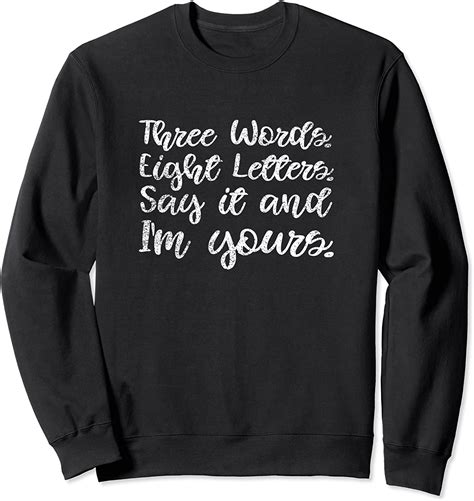 three words eight letters say it and i m yours sweatshirt clothing shoes and jewelry