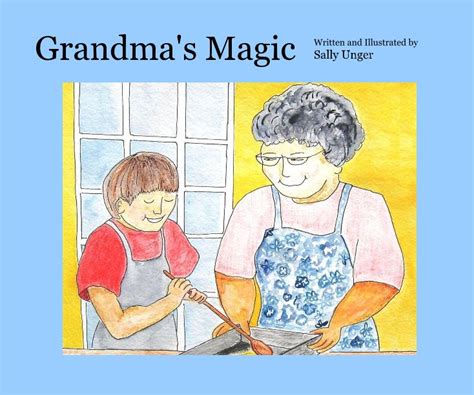 Grandmas Magic By Sally Unger Blurb Books
