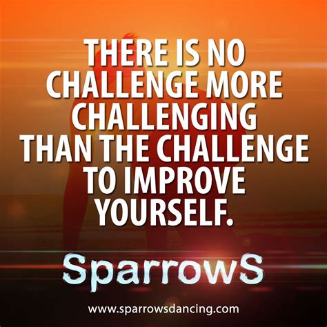There Is No Challenge More Challenging Than The Challenge To Improve