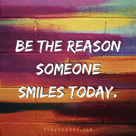 Be The Reason Someone Smiles Today Tiny Buddha