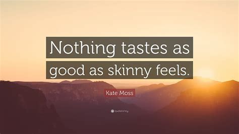 Kate Moss Quote “nothing Tastes As Good As Skinny Feels” 12 Hd