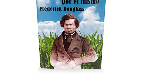 Una inspiradora novela sobre el perdón, la libertad y la verdadera superación personal. Vida de un esclavo americano escrita por él mismo Frederick Douglass libro gratis - Leer para ...