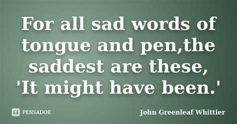 For All Sad Words Of Tongue And Penthe John Greenleaf Whittier
