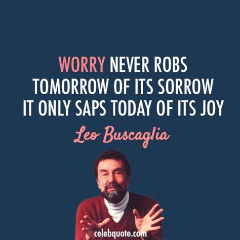 Leo Buscaglia Quote About Worry Tomorrow Today Joy Leo Buscaglia