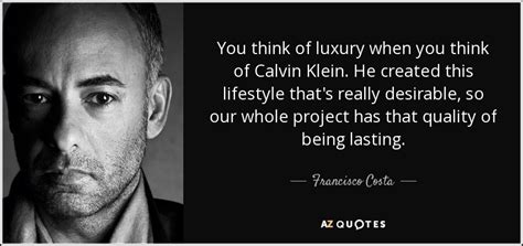 Find the latest pvh corp. Francisco Costa quote: You think of luxury when you think of Calvin Klein...