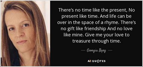 Georgia Byng Quote Theres No Time Like The Present No Present Like
