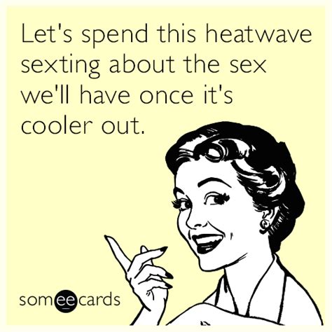 let s spend this heatwave sexting about the sex we ll have once it s cooler out thinking of