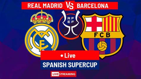 Real Madrid Vs Barcelona Live Match Streaming Final Supercopa De