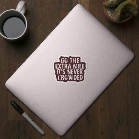 Go The Extra Mile Its Never Crowded Motivational And Inspirational Quotes Sticker Teepublic