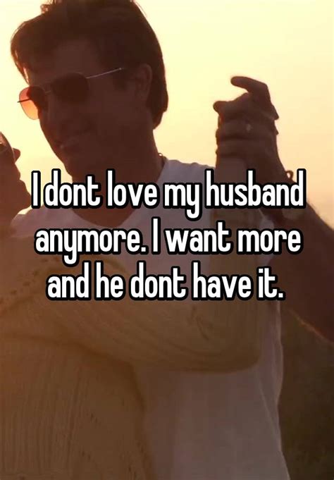 I Dont Love My Husband Anymore I Want More And He Dont Have It