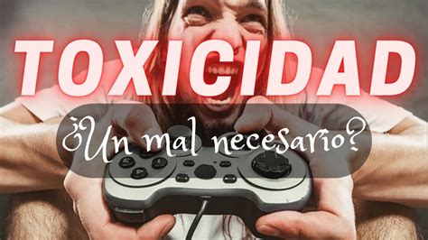 Toxicidad En Los Videojuegos Un Mal Necesario YouTube