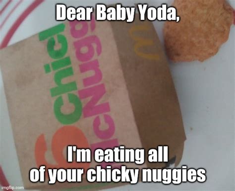 I Ate All Of Baby Yodas Chicky Nuggies Imgflip