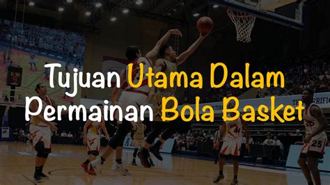 Tujuan Utama Dalam Permainan Bola Basket Adalah Jawaban Freedomsiana