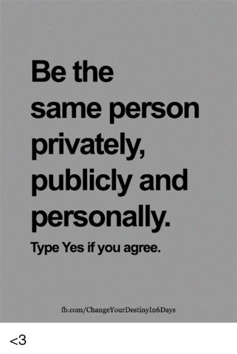 Be The Same Person Privately Publicly And Personally Type