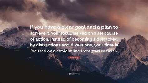 Brian Tracy Quote If You Have A Clear Goal And A Plan To Achieve It