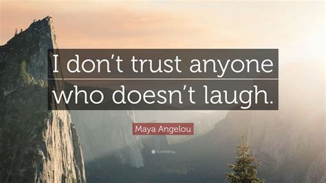 Maya Angelou Quote I Dont Trust Anyone Who Doesnt Laugh 12