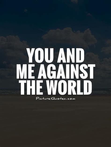 You And Me Against The World Picture Quotes