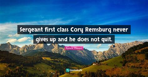 Sergeant First Class Cory Remsburg Never Gives Up And He Does Not Quit Quote By Barack Obama