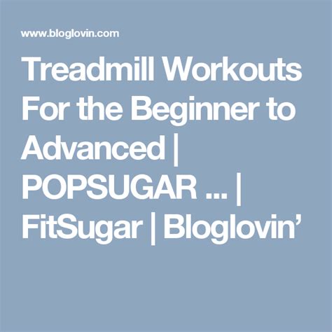 Treadmill Workouts For The Beginner To Advanced Popsugar