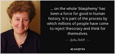 Katha Pollitt Quote On The Whole Blasphemy Has Been A Force For