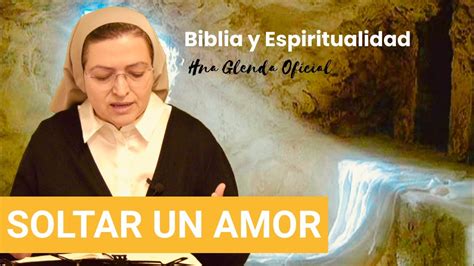 Soltar Un Amor Biblia Y Espiritualidad Hna Glenda Oficial Youtube