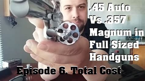 45 Auto Vs 357 Magnum In Full Sized Handguns Episode 6 Total Cost