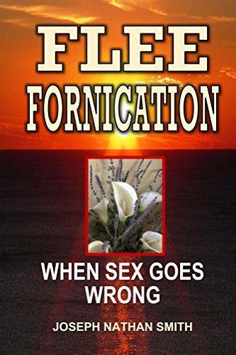 Flee Fornication When Sex Goes Wrong Joseph Nathan Smith