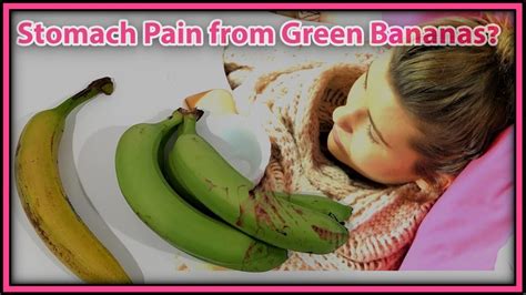 Stomach Pain From Green Bananas Youtube
