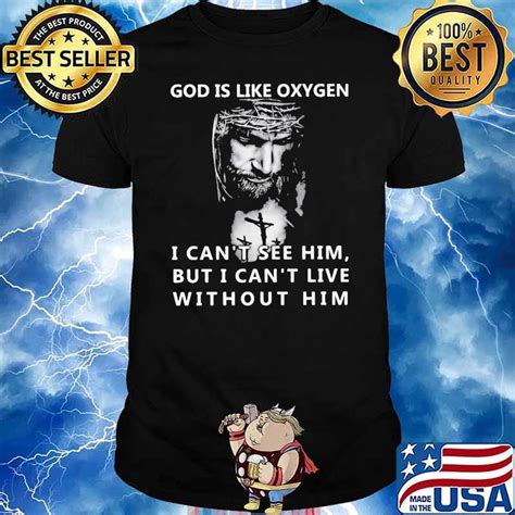 God Is Like Oxygen I Cant See Him But I Can Live With Out Him Jesus Shirt Hoodie Sweater Long