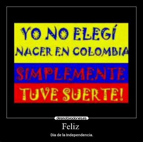 Para colombia, el 20 de julio de 1810 es considerado el acontecimiento fundacional de la república de colombia, por lo que es lógico que hoy se celebre como día de la independencia (o día de la colombianidad). Usuario: Colombia | Desmotivaciones