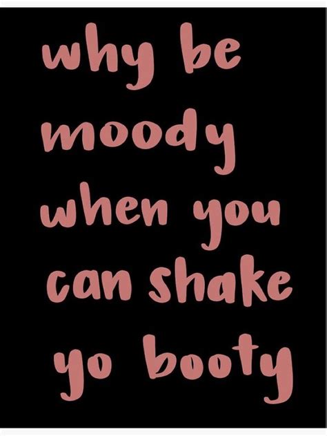 Why Be Moody When You Can Shake Yo Booty Sticker By Livdawn In 2022