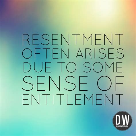 Resentment Often Arises Due To Some Sense Of Entitlement Resentment