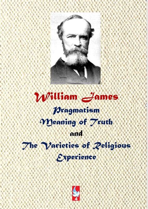 William James Pragmatism Meaning Of Truth And The Varieties Of