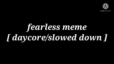 Fearless Meme Daycoreslowed Down Youtube