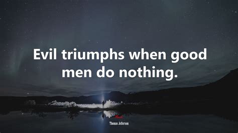 609215 Evil Triumphs When Good Men Do Nothing Thomas Jefferson
