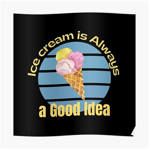 Ice Cream Is Always A Good Idea Ice Cream Quotes An Ice Cream Cone