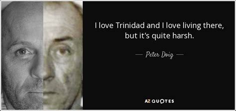Peter Doig Quote I Love Trinidad And I Love Living There But Its