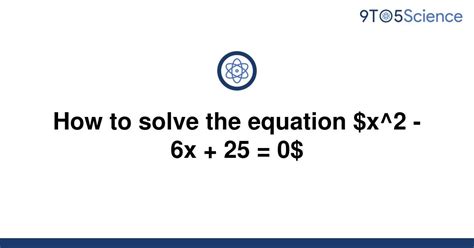 Solved How To Solve The Equation X2 6x 25 0 9to5science