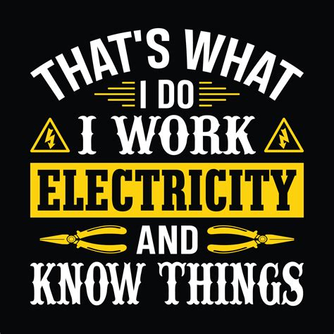 Thats What I Do I Work Electricity And Know Things Electrician