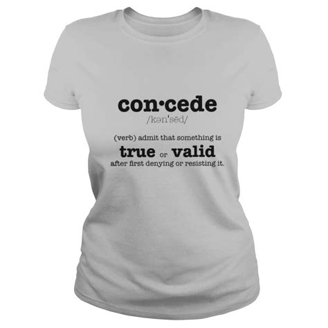 Concede Definition Admit That Something Is True Or Valid After First Denying Or Resisting Shirt