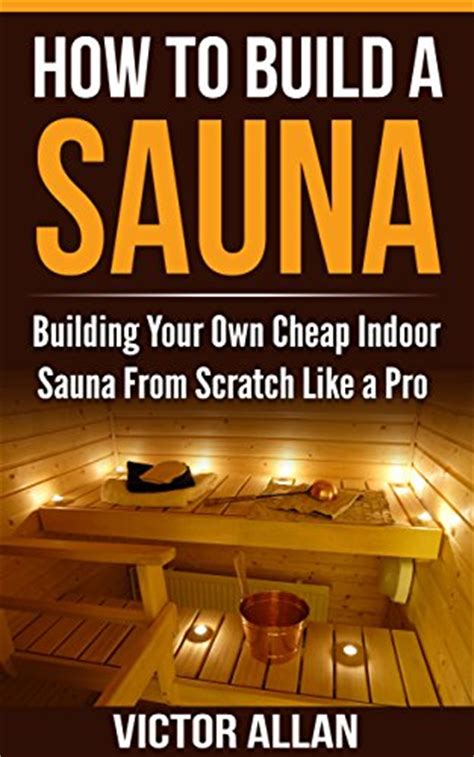 How To Build A Sauna Building Your Own Cheap Indoor Sauna From Scratch