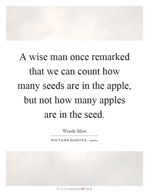 A Wise Man Once Remarked That We Can Count How Many Seeds Are In