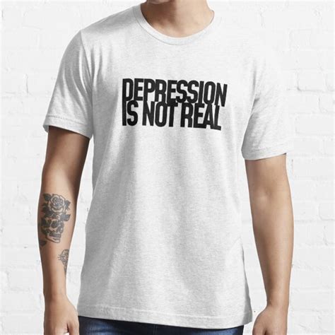 Depression Is Not Real T Shirt For Sale By E55entials Redbubble