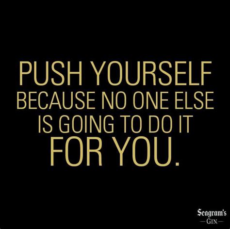 Its Time To Push Yourself Because No One Else Is Going To Do It For You Life Quotes Quotes